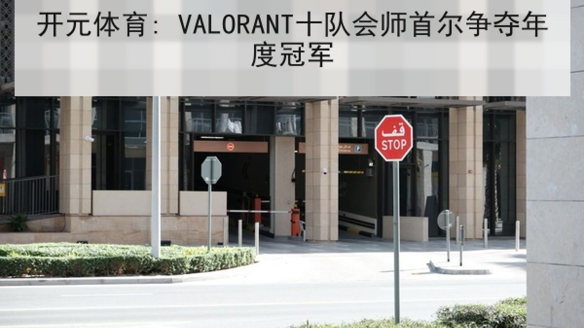 开元体育: VALORANT十队会师首尔争夺年度冠军 开元体育: VALORANT十队会师首尔争夺年度冠军