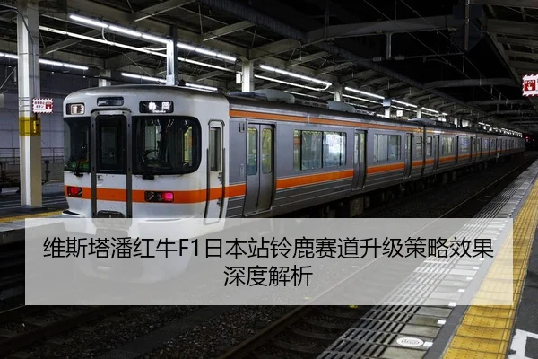 维斯塔潘红牛F1日本站铃鹿赛道升级策略效果深度解析