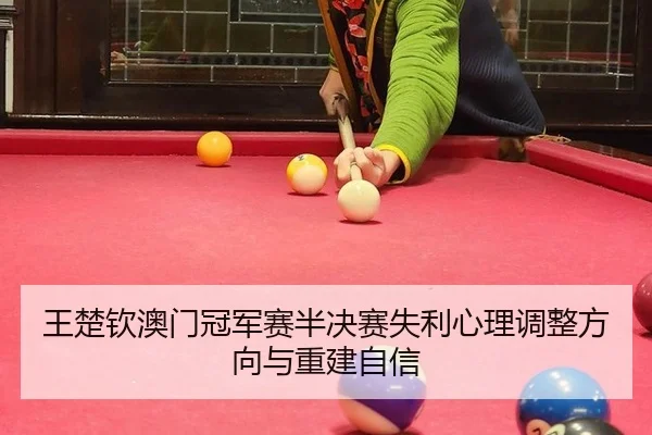 王楚钦澳门冠军赛半决赛失利心理调整方向与重建自信