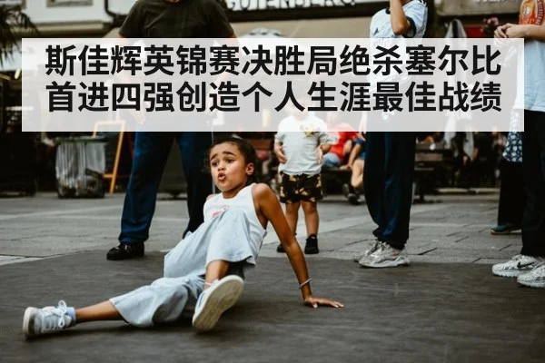 斯佳辉英锦赛决胜局绝杀塞尔比首进四强创造个人生涯最佳战绩